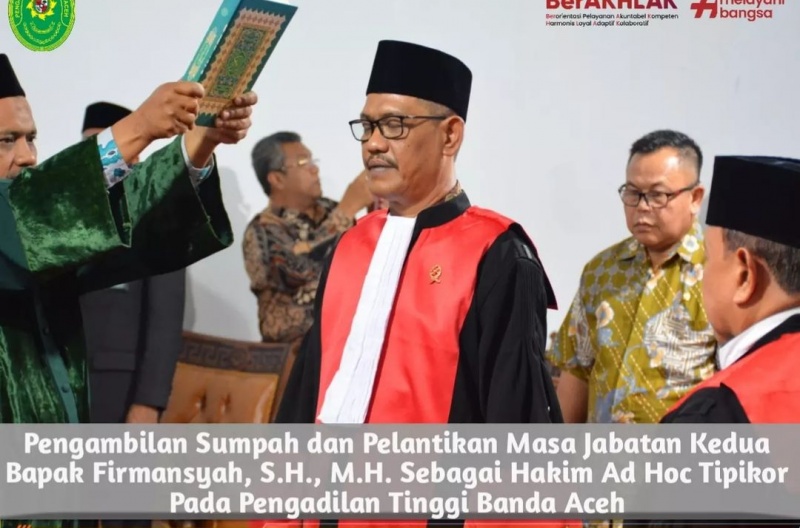 PENGAMBILAN SUMPAH DAN PELANTIKAN MASA JABATAN KEDUA BAPAK FIRMANSYAH, S.H., M.H. SEBAGAI HAKIM AD HOC TIPIKOR PADA PENGADILAN TINGGI BANDA ACEH